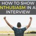 How to Show Enthusiasm in an Interview – 6 Ways