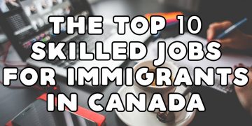 THE TOP 10 SKILLED JOBS FOR IMMIGRANTS IN CANADA