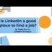 Is LinkedIn a good place to find a job? No. LinkedIn is much more than a job search tool