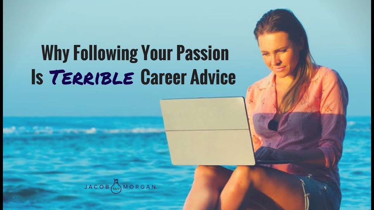 Why Following Your Passion is Terrible Career Advice – Jacob Morgan