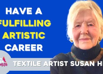 Visual Artist Susan Hill – Advice for a fulfilling, lifelong artistic career