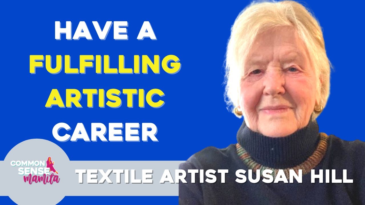 Visual Artist Susan Hill – Advice for a fulfilling, lifelong artistic career