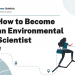 How to Become an Environmental Scientist – Career Sidekick