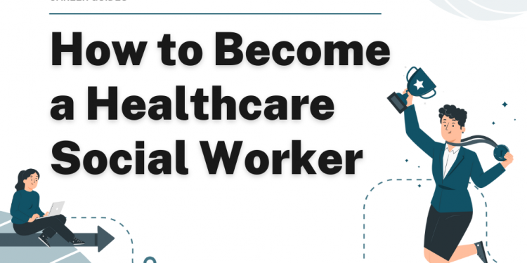 How to Become a Healthcare Social Worker – Career Sidekick