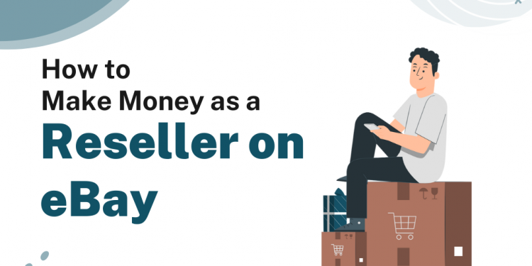 How to Make Money as an eBay Reseller – Career Sidekick