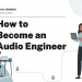 How to Become an Audio Engineer – Career Sidekick