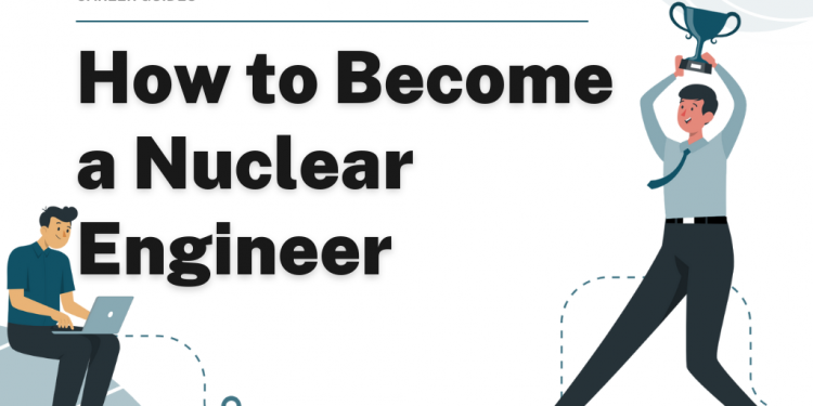 How to Become a Nuclear Engineer – Career Sidekick