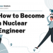 How to Become a Nuclear Engineer – Career Sidekick