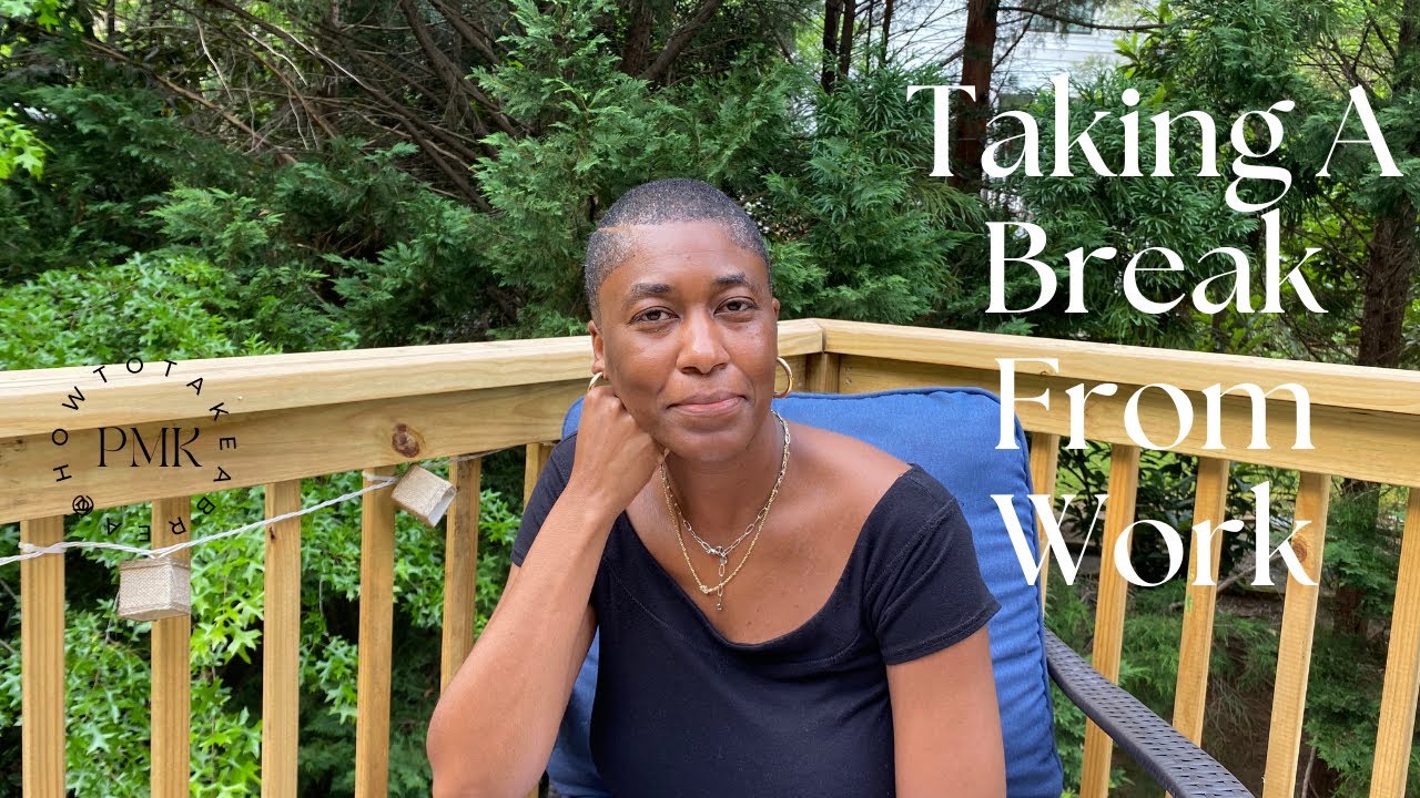 Taking A Break From Work | Tips | Career Advice | Life