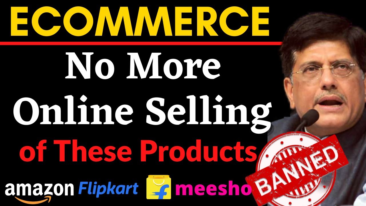 No More Selling of These Products Permitted on Ecommerce Portals like Amazon, Flipkart, Meesho Etc.