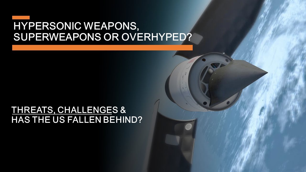 Hypersonic Weapons: Overhyped or Superweapons? – threats, challenges & has the USA fallen behind?