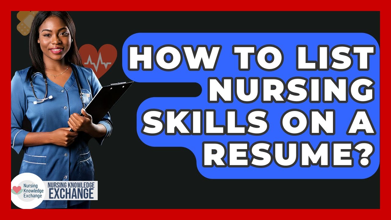 How To List Nursing Skills On A Resume? – Nursing Knowledge Exchange
